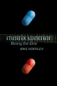 Title: Matrix Warrior: Being the One, Author: Jake Horsley