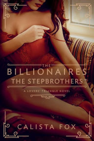 Title: The Billionaires: The Stepbrothers: A Lover's Triangle Novel, Author: Calista Fox