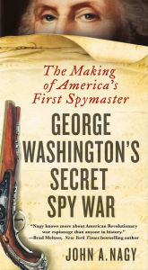 George Washington's Secret Spy War: The Making of America's First Spymaster