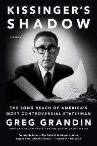 Title: Kissinger's Shadow: The Long Reach of America's Most Controversial Statesman, Author: Greg Grandin