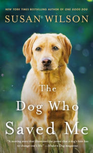 Title: The Dog Who Saved Me: A Novel, Author: Susan Wilson