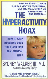 Title: The Hyperactivity Hoax: How to Stop Drugging Your Child and Find Real Medical Help, Author: Sydney Walker III M.D.