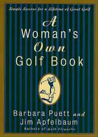 Title: A Woman's Own Golf Book: Simple Lessons for a Lifetime of Great Golf, Author: Barbara Puett