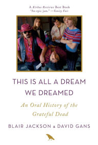 Title: This Is All a Dream We Dreamed: An Oral History of the Grateful Dead, Author: Blair Jackson