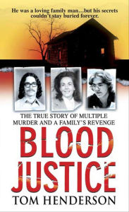 Title: Blood Justice: The True Story of Multiple Murder and a Family's Revenge, Author: Tom Henderson