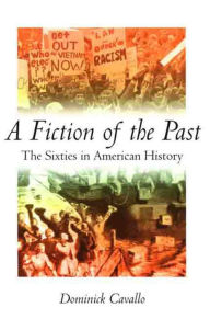 Title: A Fiction of the Past: The Sixties in American History, Author: Dominick J. Cavallo