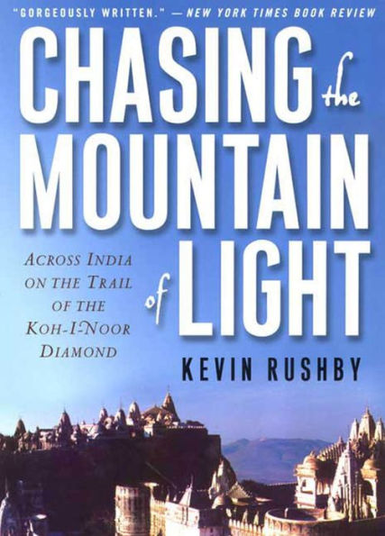 Chasing the Mountain of Light: Across India on the Trail of the Koh-i-Noor Diamond