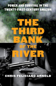 Title: The Third Bank of the River: Power and Survival in the Twenty-First-Century Amazon, Author: Claudia Sinesi