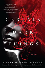 Title: Certain Dark Things: A Novel, Author: Silvia Moreno-Garcia