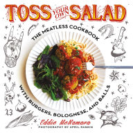 Title: Toss Your Own Salad: The Meatless Cookbook with Burgers, Bolognese, and Balls, Author: Eddie McNamara