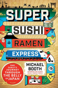 Title: Super Sushi Ramen Express: One Family's Journey Through the Belly of Japan, Author: Michael Booth