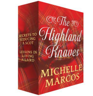 Title: The Highland Knaves: Secrets to Seducing a Scot and Lessons in Loving a Laird, Author: Michelle Marcos