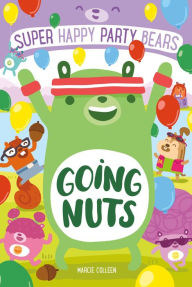 Title: Super Happy Party Bears: Going Nuts, Author: Marcie Colleen