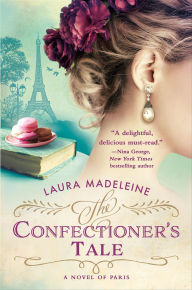 Title: The Confectioner's Tale: A Novel of Paris, Author: Laura Madeleine