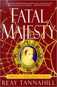 Title: Fatal Majesty: A Novel of Mary, Queen of Scots, Author: Reay Tannahill