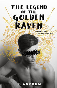 Title: The Legend of the Golden Raven: A Novella of The Wicker King, Author: K. Ancrum