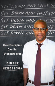 Title: Sit Down and Shut Up: How Discipline Can Set Students Free, Author: Cinque Henderson