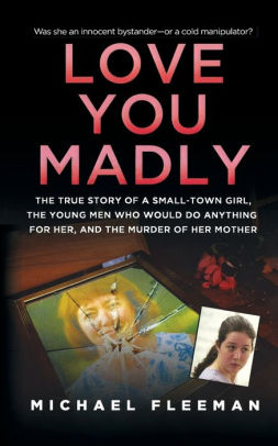 Love You Madly The True Story Of A Small Town Girl The Young Men She Seduced And The Murder Of Her Motherpaperback - 