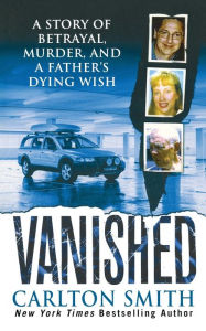 Title: Vanished: A Story of betrayal, Murder, and a father's Dying Wish, Author: Carlton Smith