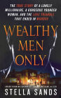 Wealthy Men Only: The True Story of a Lonely Millionaire, a Gorgeous Younger Woman, and the Love Triangle that Ended in Murder