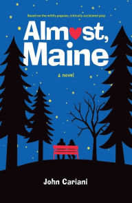 Title: Almost, Maine: A Novel, Author: John Cariani