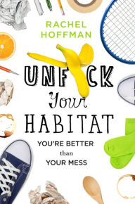 Title: Unf*ck Your Habitat: You're Better Than Your Mess, Author: Rachel Hoffman
