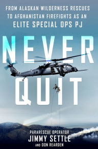 Title: Never Quit: From Alaskan Wilderness Rescues to Afghanistan Firefights as an Elite Special Ops PJ, Author: Patrick S Parfrey