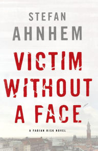 Title: Victim without a Face (Fabian Risk Series #1), Author: Stefan Ahnhem