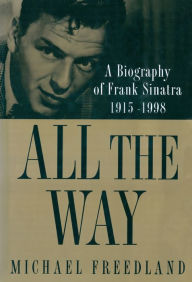 Title: All The Way: A Biography of Frank Sinatra 1915-1998, Author: Michael Freedland