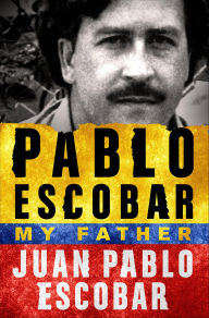 Title: Pablo Escobar: My Father, Author: Juan Pablo Escobar