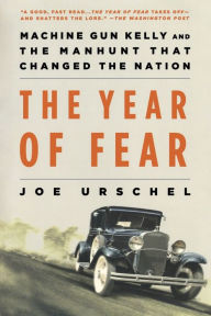 Title: The Year of Fear: Machine Gun Kelly and the Manhunt That Changed the Nation, Author: Joe Urschel