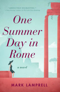 Title: One Summer Day in Rome: A Novel, Author: Mark Lamprell