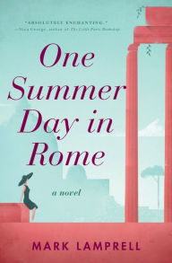 Title: One Summer Day in Rome: A Novel, Author: Mark Lamprell