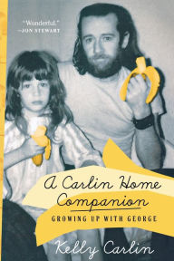Title: A Carlin Home Companion: Growing Up with George, Author: Kelly Carlin