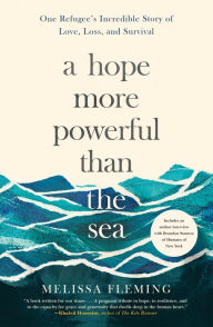 Title: A Hope More Powerful Than the Sea: One Refugee's Incredible Story of Love, Loss, and Survival, Author: Melissa Fleming
