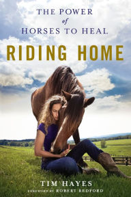 Title: Riding Home: The Power of Horses to Heal, Author: Tim Hayes