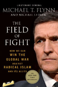 Title: The Field of Fight: How We Can Win the Global War Against Radical Islam and Its Allies, Author: Michael T. Flynn