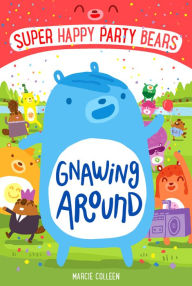 Title: Super Happy Party Bears: Gnawing Around, Author: Marcie Colleen
