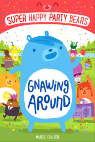 Title: Super Happy Party Bears: Gnawing Around, Author: Marcie Colleen