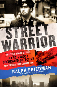 Title: Street Warrior: The True Story of the NYPD's Most Decorated Detective and the Era That Created Him, Author: Ralph Friedman