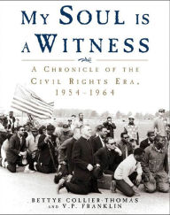 Title: My Soul Is a Witness: A Chronicle of the Civil Rights Era, 1954-1964, Author: Bettye Collier-Thomas