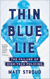 Title: Thin Blue Lie: The Failure of High-Tech Policing, Author: Matt Stroud