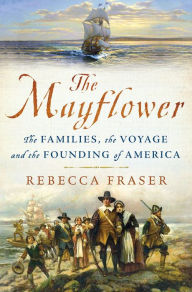 Title: The Mayflower: The Families, the Voyage, and the Founding of America, Author: Rebecca Fraser