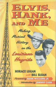 Title: Elvis, Hank, and Me: Making Musical History on the Louisiana Hayride, Author: Horace Logan