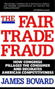 Title: The Fair Trade Fraud: How Congress Pillages the Consumer and Decimates American Competitiveness, Author: James Bovard