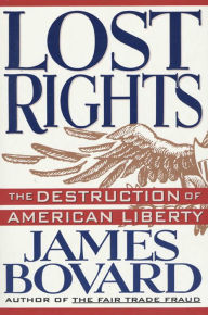 Title: Lost Rights: The Destruction of American Liberty, Author: James Bovard