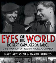 Title: Eyes of the World: Robert Capa, Gerda Taro, and the Invention of Modern Photojournalism, Author: Marc Aronson