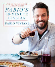 Title: Fabio's 30-Minute Italian: Over 100 Fabulous, Quick and Easy Recipes, Author: Fabio Viviani