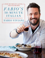 Title: Fabio's 30-Minute Italian: Over 100 Fabulous, Quick, and Easy Recipes, Author: Fabio Viviani