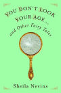 You Don't Look Your Age...and Other Fairy Tales